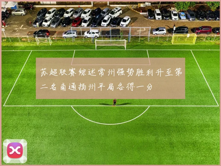 苏超联赛综述常州强势胜利升至第二名南通扬州平局各得一分