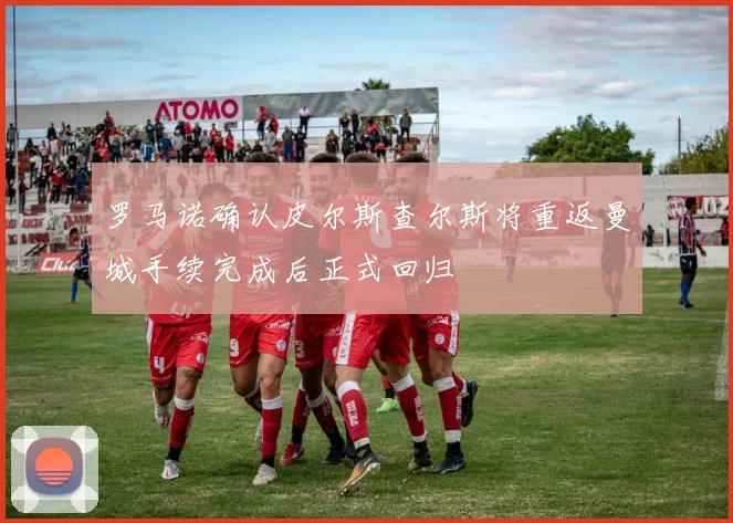 罗马诺确认皮尔斯查尔斯将重返曼城手续完成后正式回归